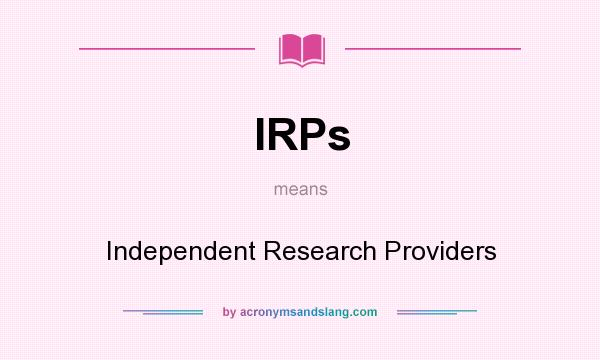 What does IRPs mean? It stands for Independent Research Providers