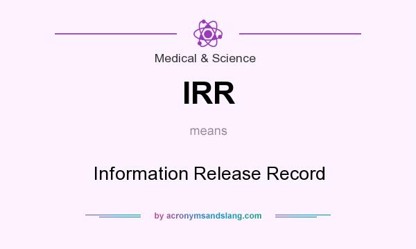What does IRR mean? It stands for Information Release Record