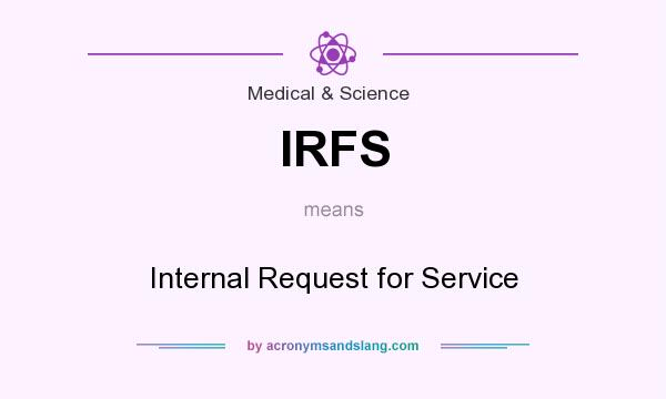 What does IRFS mean? It stands for Internal Request for Service