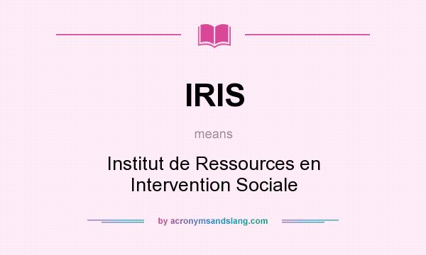 What does IRIS mean? It stands for Institut de Ressources en Intervention Sociale