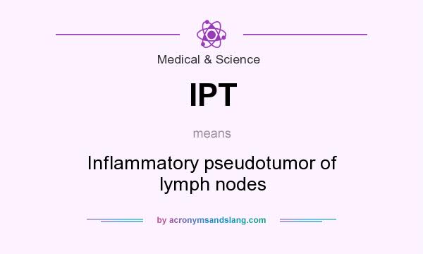 What does IPT mean? It stands for Inflammatory pseudotumor of lymph nodes