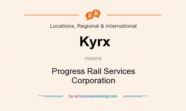 What does Kyrx mean? It stands for Progress Rail Services Corporation