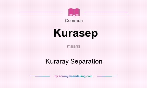 What does Kurasep mean? It stands for Kuraray Separation