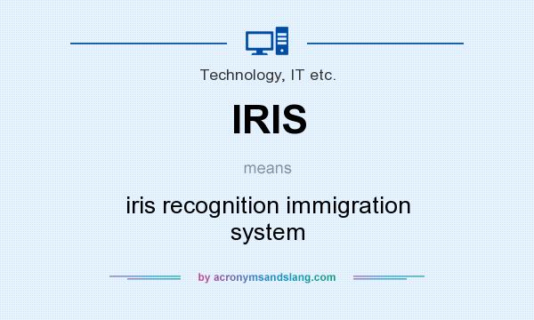 What does IRIS mean? It stands for iris recognition immigration system
