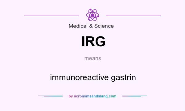 What does IRG mean? It stands for immunoreactive gastrin