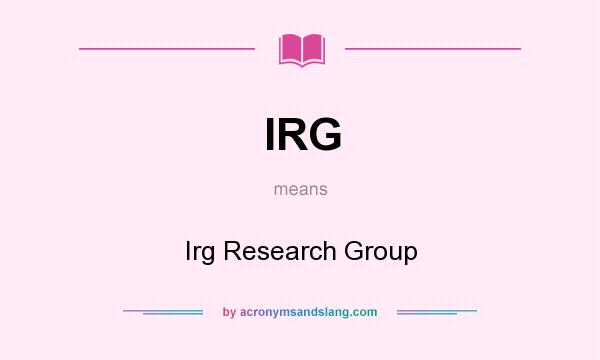 What does IRG mean? It stands for Irg Research Group
