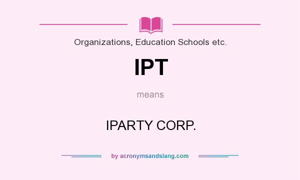 What does IPT mean? It stands for IPARTY CORP.