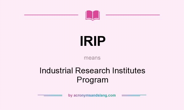 What does IRIP mean? It stands for Industrial Research Institutes Program