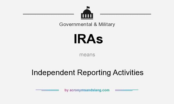What does IRAs mean? It stands for Independent Reporting Activities