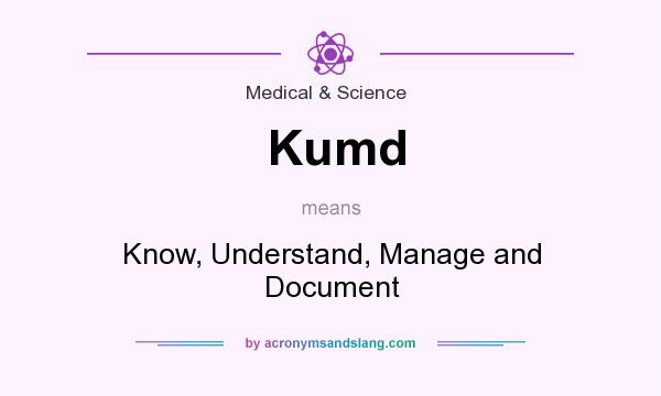 What does Kumd mean? It stands for Know, Understand, Manage and Document