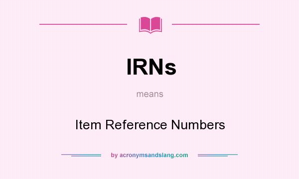What does IRNs mean? It stands for Item Reference Numbers