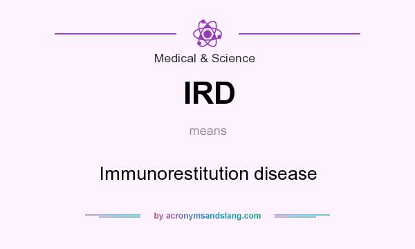 What does IRD mean? It stands for Immunorestitution disease