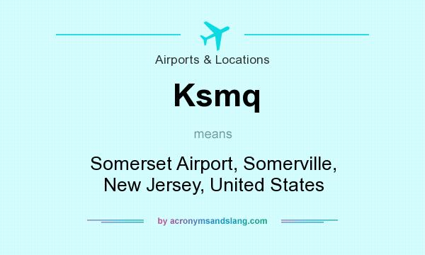 What does Ksmq mean? It stands for Somerset Airport, Somerville, New Jersey, United States