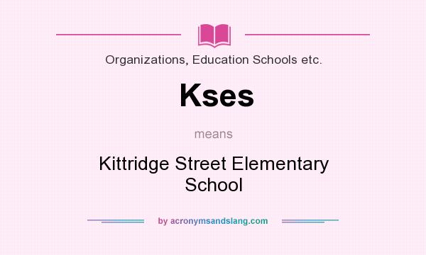 What does Kses mean? It stands for Kittridge Street Elementary School