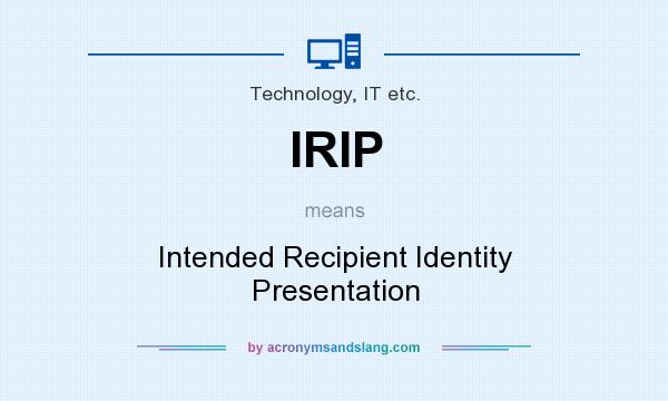 What does IRIP mean? It stands for Intended Recipient Identity Presentation