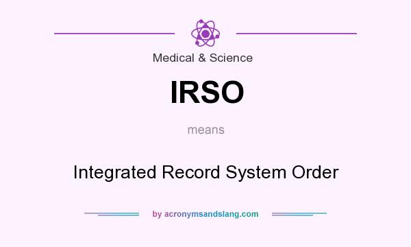 What does IRSO mean? It stands for Integrated Record System Order