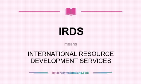 What does IRDS mean? It stands for INTERNATIONAL RESOURCE DEVELOPMENT SERVICES