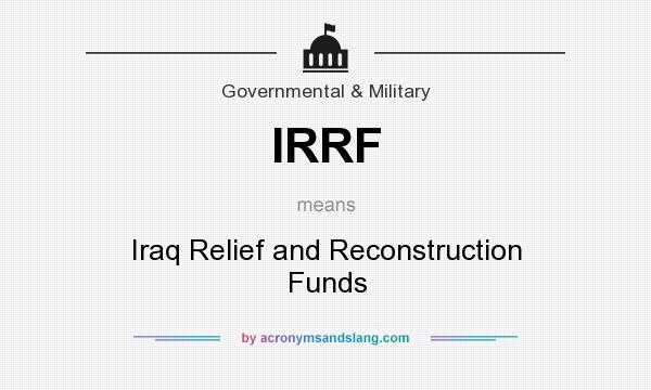 What does IRRF mean? It stands for Iraq Relief and Reconstruction Funds
