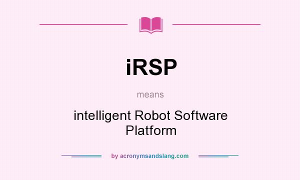 What does iRSP mean? It stands for intelligent Robot Software Platform