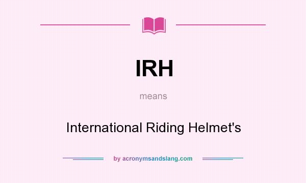 What does IRH mean? It stands for International Riding Helmet`s