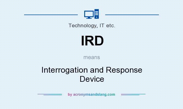 What does IRD mean? It stands for Interrogation and Response Device