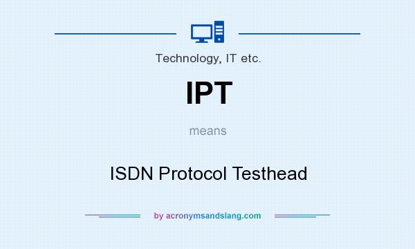 What does IPT mean? It stands for ISDN Protocol Testhead