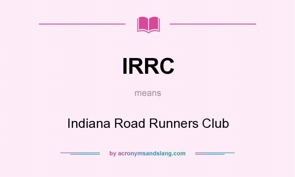 What does IRRC mean? It stands for Indiana Road Runners Club