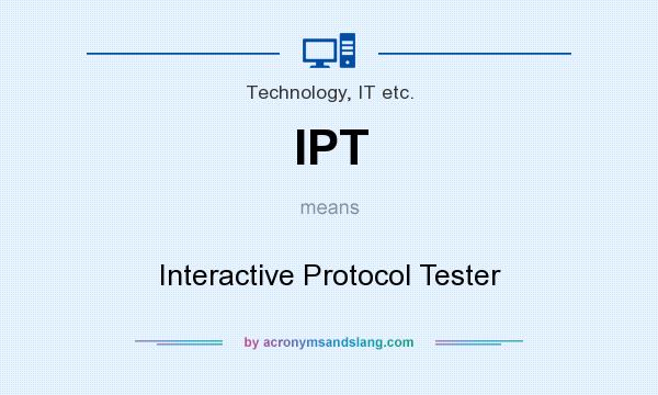 What does IPT mean? It stands for Interactive Protocol Tester