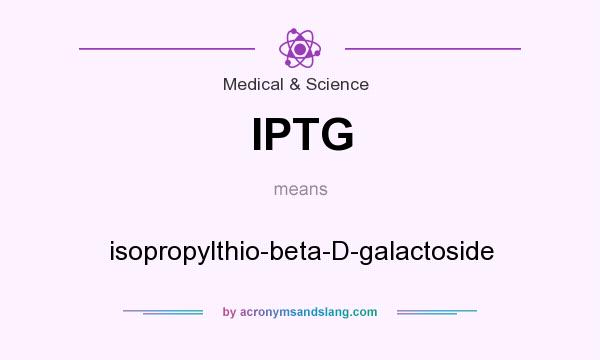 What does IPTG mean? It stands for isopropylthio-beta-D-galactoside