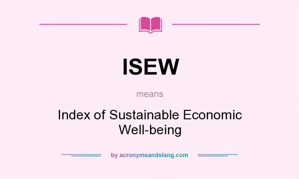 What does ISEW mean? It stands for Index of Sustainable Economic Well-being