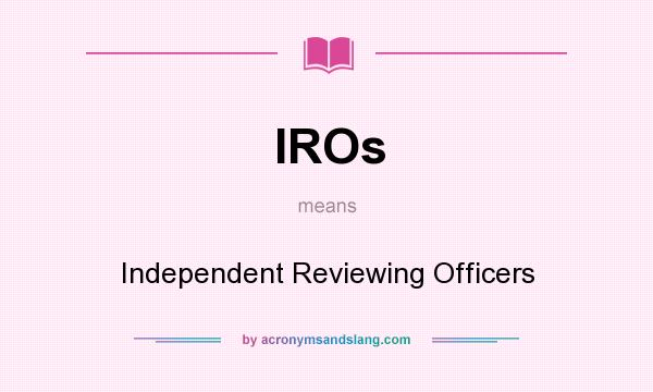 What does IROs mean? It stands for Independent Reviewing Officers