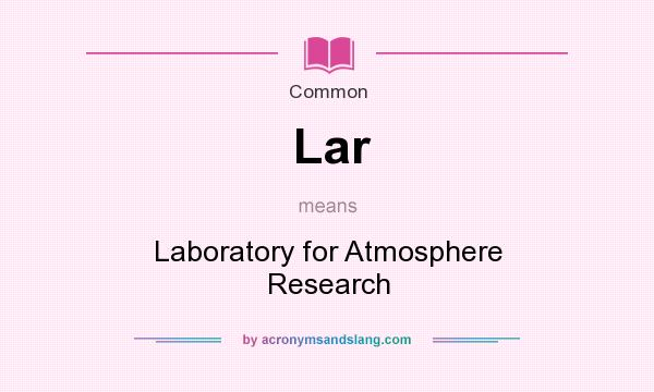 What does Lar mean? It stands for Laboratory for Atmosphere Research