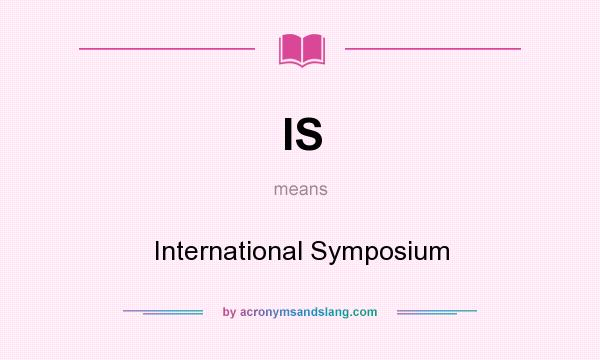 What does IS mean? It stands for International Symposium