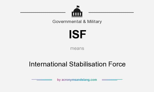 What does ISF mean? It stands for International Stabilisation Force