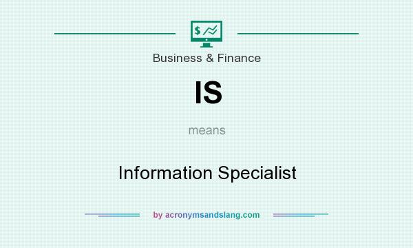 What does IS mean? It stands for Information Specialist