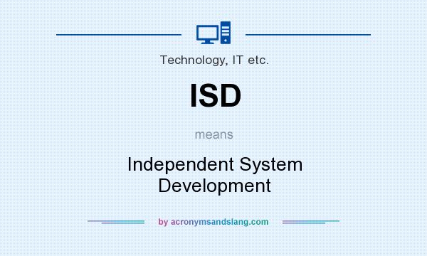 What does ISD mean? It stands for Independent System Development