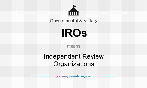 What does IROs mean? It stands for Independent Review Organizations