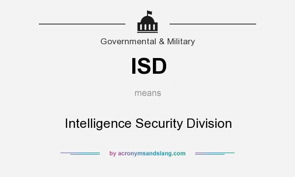 What does ISD mean? It stands for Intelligence Security Division
