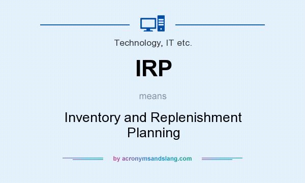 What does IRP mean? It stands for Inventory and Replenishment Planning