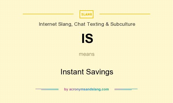 What does IS mean? It stands for Instant Savings