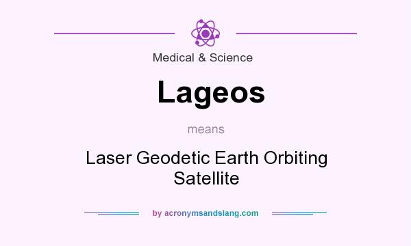 What does Lageos mean? It stands for Laser Geodetic Earth Orbiting Satellite
