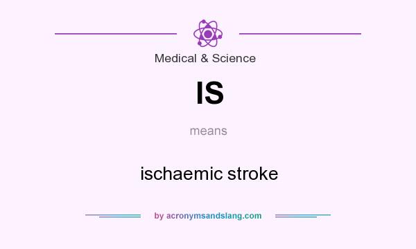 What does IS mean? It stands for ischaemic stroke