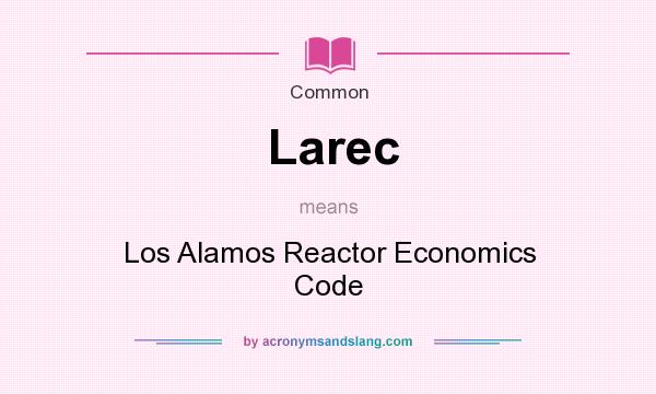What does Larec mean? It stands for Los Alamos Reactor Economics Code