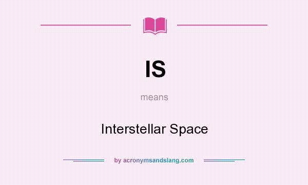What does IS mean? It stands for Interstellar Space