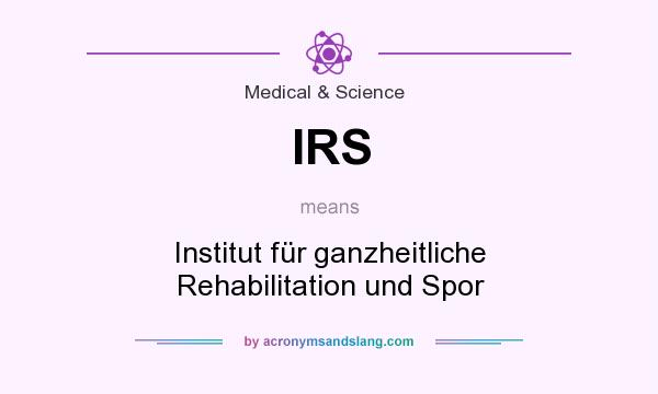 What does IRS mean? It stands for Institut für ganzheitliche Rehabilitation und Spor
