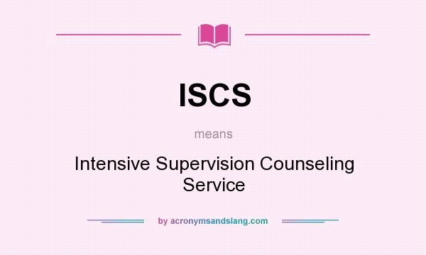 What does ISCS mean? It stands for Intensive Supervision Counseling Service