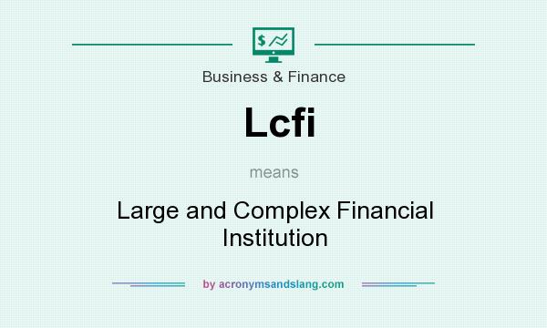What does Lcfi mean? It stands for Large and Complex Financial Institution