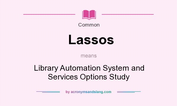 What does Lassos mean? It stands for Library Automation System and Services Options Study