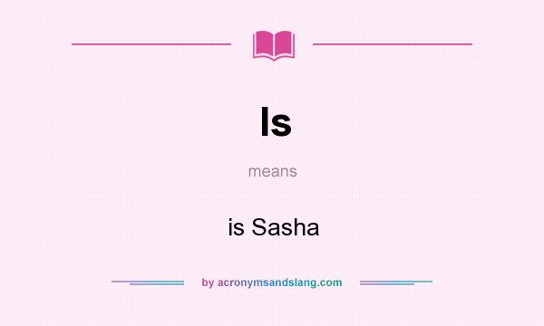 What does Is mean? It stands for is Sasha