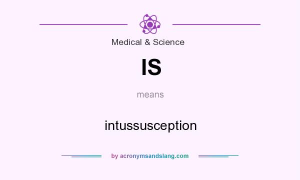 What does IS mean? It stands for intussusception